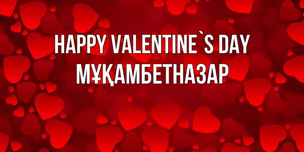Greetings card с именем, Мұқамбетназар Happy Valentine`s Day новые бесплатные открытки на 14 февраля, день всех влюбленных Greetings with text for free download 